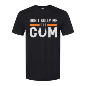 Don't Bully Me I'll Come, Dont Bully Me Ill Come Softstyle CVC T-Shirt