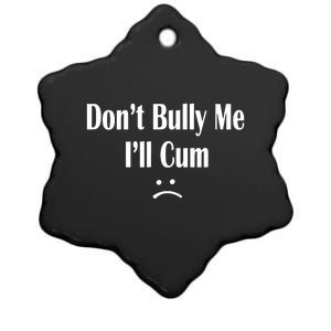 Dont Bully Me Ill Cum Ceramic Star Ornament