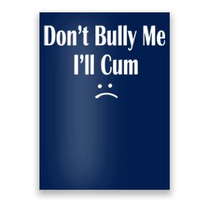 Dont Bully Me Ill Cum Poster