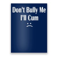 Dont Bully Me Ill Cum Poster