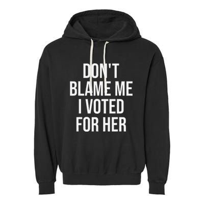 DonT Blame Me I Voted For Her Kamala Harris Garment-Dyed Fleece Hoodie