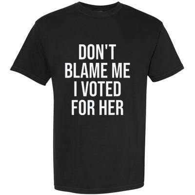 DonT Blame Me I Voted For Her Kamala Harris Garment-Dyed Heavyweight T-Shirt