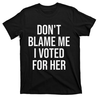 DonT Blame Me I Voted For Her Kamala Harris T-Shirt