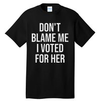 DonT Blame Me I Voted For Her Kamala Harris Tall T-Shirt