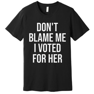 DonT Blame Me I Voted For Her Kamala Harris Premium T-Shirt