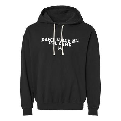 DonT Bully Me ILl Come Funny Garment-Dyed Fleece Hoodie