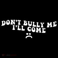 DonT Bully Me ILl Come Funny T-Shirt