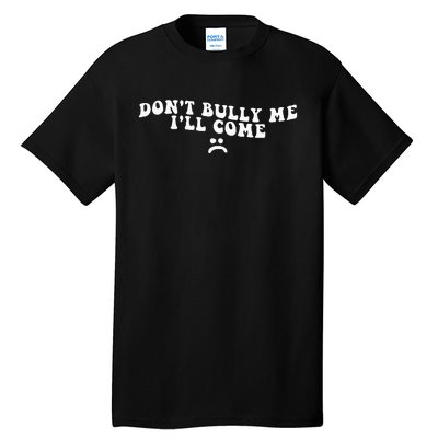 DonT Bully Me ILl Come Funny Tall T-Shirt