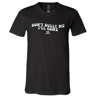 DonT Bully Me ILl Come Funny V-Neck T-Shirt