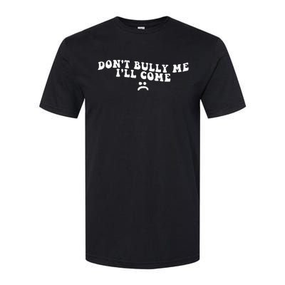 DonT Bully Me ILl Come Funny Softstyle CVC T-Shirt