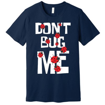 Don't Bug Me Entomophile Entomology Zoology Ladybug Premium T-Shirt