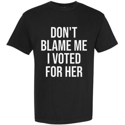 DonT Blame Me I Voted For Her Kamala Harris Garment-Dyed Heavyweight T-Shirt