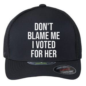 DonT Blame Me I Voted For Her Kamala Harris Flexfit Unipanel Trucker Cap