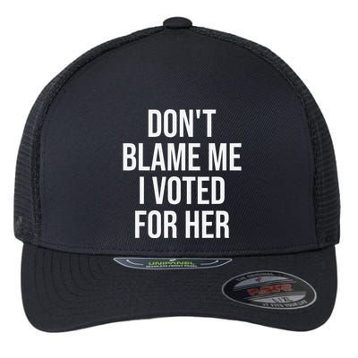 DonT Blame Me I Voted For Her Kamala Harris Flexfit Unipanel Trucker Cap