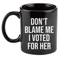 DonT Blame Me I Voted For Her Kamala Harris 11oz C Handle Ceramic Mug