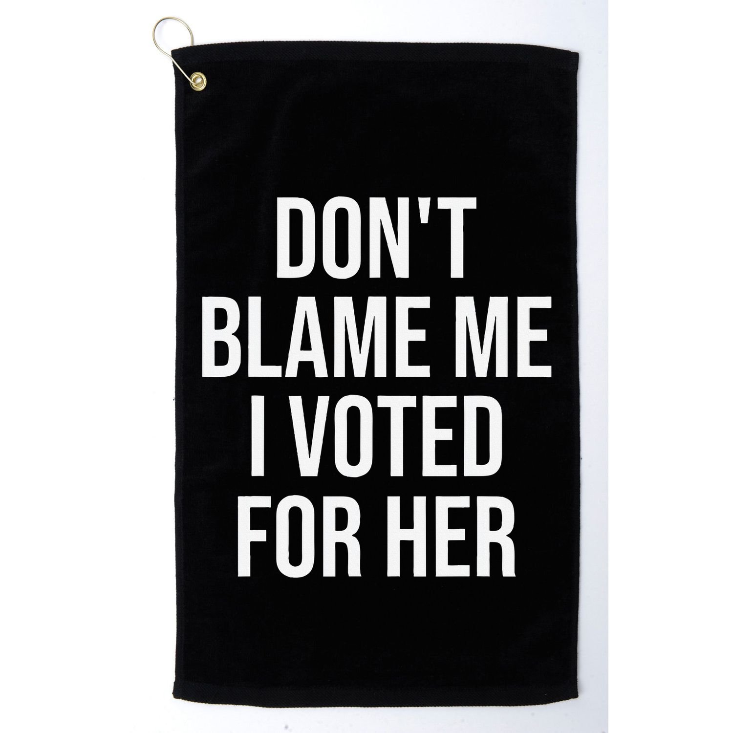 DonT Blame Me I Voted For Her Kamala Harris Golf Towel