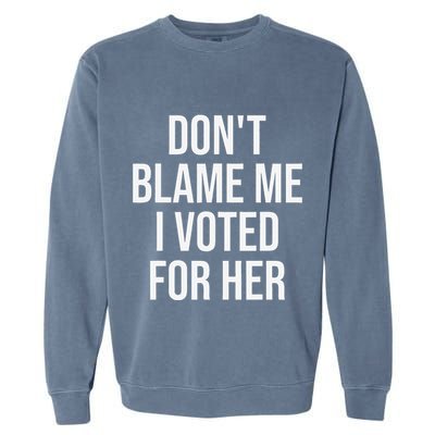 DonT Blame Me I Voted For Her Kamala Harris Garment-Dyed Sweatshirt