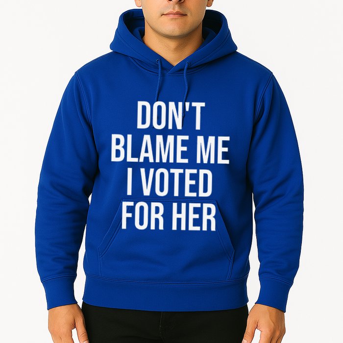 DonT Blame Me I Voted For Her Kamala Harris Hoodie