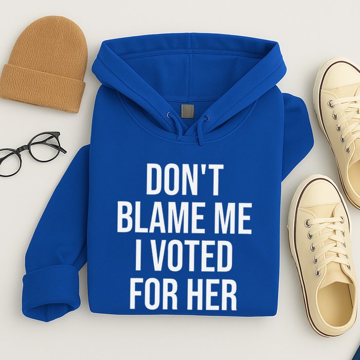 DonT Blame Me I Voted For Her Kamala Harris Hoodie