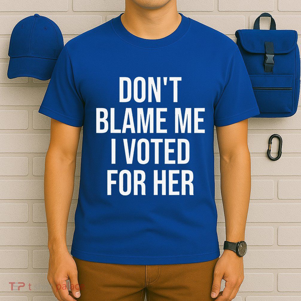 DonT Blame Me I Voted For Her Kamala Harris T-Shirt
