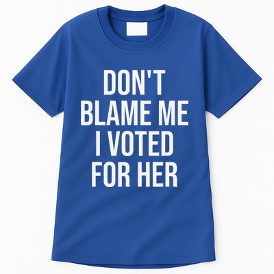 DonT Blame Me I Voted For Her Kamala Harris Tall T-Shirt