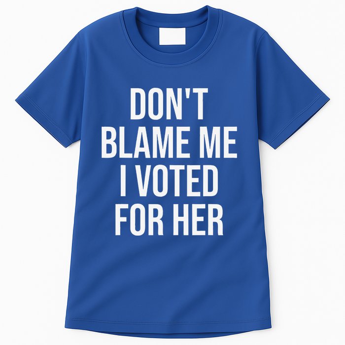 DonT Blame Me I Voted For Her Kamala Harris Tall T-Shirt