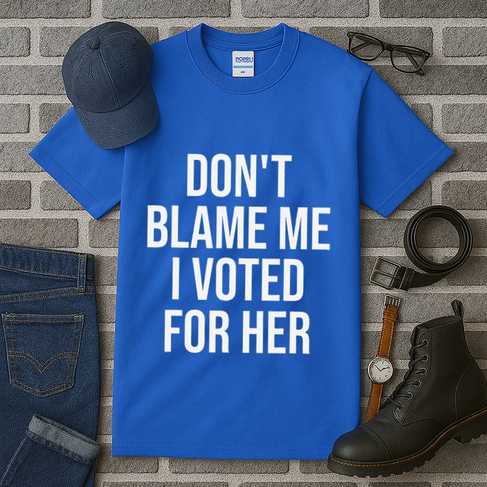 DonT Blame Me I Voted For Her Kamala Harris Tall T-Shirt