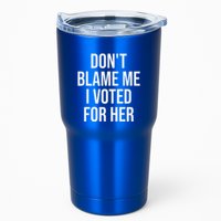 DonT Blame Me I Voted For Her Kamala Harris Tumbler