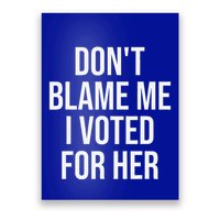 DonT Blame Me I Voted For Her Kamala Harris Poster