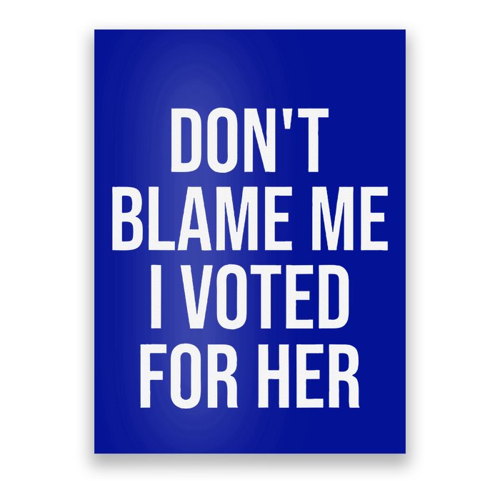 DonT Blame Me I Voted For Her Kamala Harris Poster