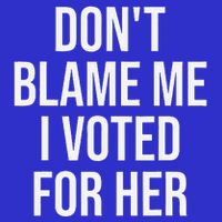 DonT Blame Me I Voted For Her Kamala Harris Poster
