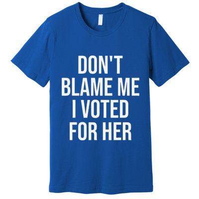 DonT Blame Me I Voted For Her Kamala Harris Premium T-Shirt