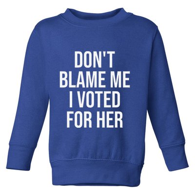 DonT Blame Me I Voted For Her Kamala Harris Toddler Sweatshirt