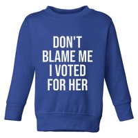 DonT Blame Me I Voted For Her Kamala Harris Toddler Sweatshirt