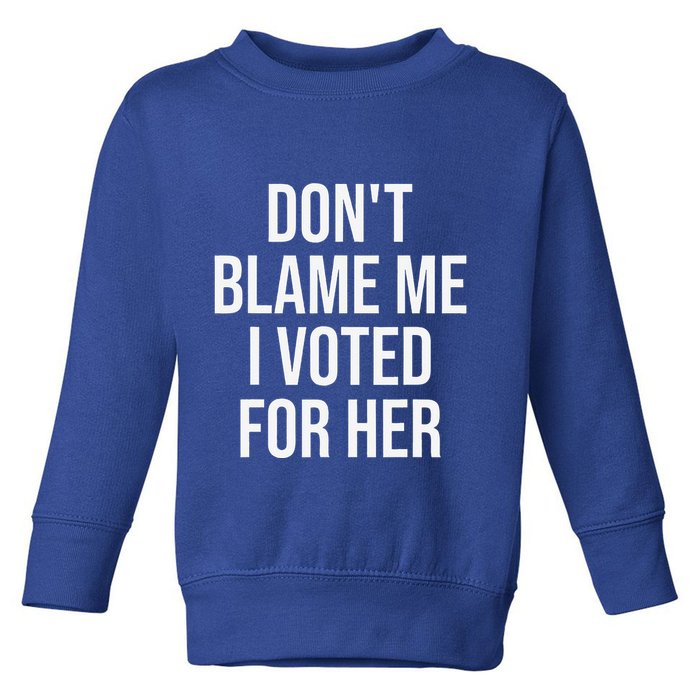 DonT Blame Me I Voted For Her Kamala Harris Toddler Sweatshirt