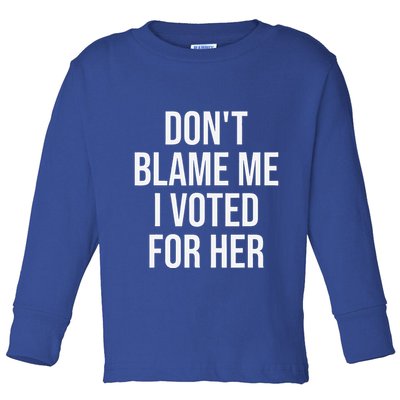DonT Blame Me I Voted For Her Kamala Harris Toddler Long Sleeve Shirt