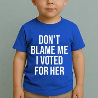 DonT Blame Me I Voted For Her Kamala Harris Toddler T-Shirt