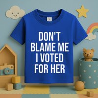 DonT Blame Me I Voted For Her Kamala Harris Toddler T-Shirt