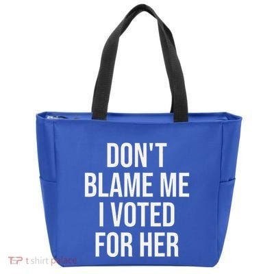 DonT Blame Me I Voted For Her Kamala Harris Zip Tote Bag