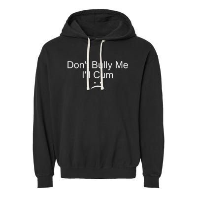 Dont Bully Me ILl Cum Garment-Dyed Fleece Hoodie