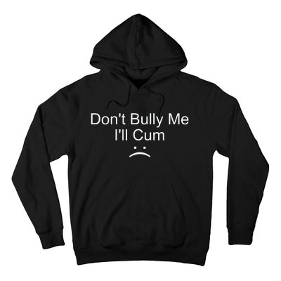 Dont Bully Me ILl Cum Hoodie