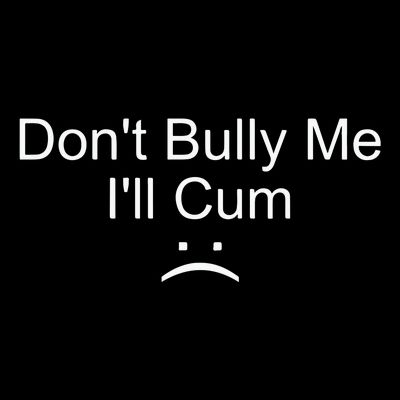 Dont Bully Me ILl Cum T-Shirt
