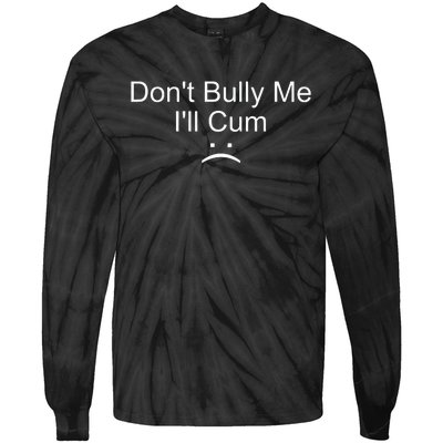 Dont Bully Me ILl Cum Tie-Dye Long Sleeve Shirt