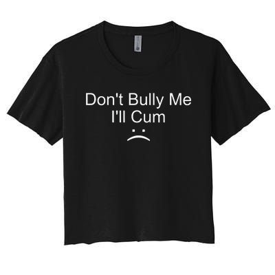 Dont Bully Me ILl Cum Women's Crop Top Tee