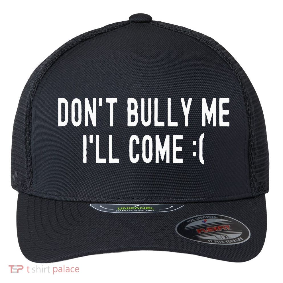 DonT Bully Me ILl Come Funny Sarcastic Meme Flexfit Unipanel Trucker Cap