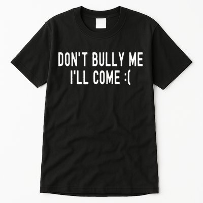 DonT Bully Me ILl Come Funny Sarcastic Meme Tall T-Shirt