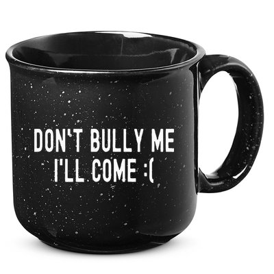 DonT Bully Me ILl Come Funny Sarcastic Meme 15oz Campfire Ceramic Mug
