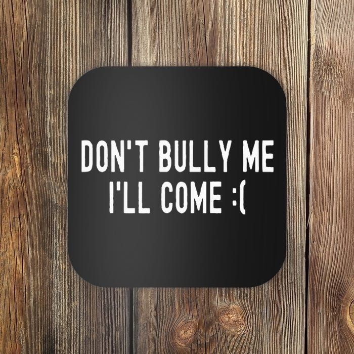 DonT Bully Me ILl Come Funny Sarcastic Meme Coaster