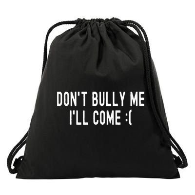 DonT Bully Me ILl Come Funny Sarcastic Meme Drawstring Bag
