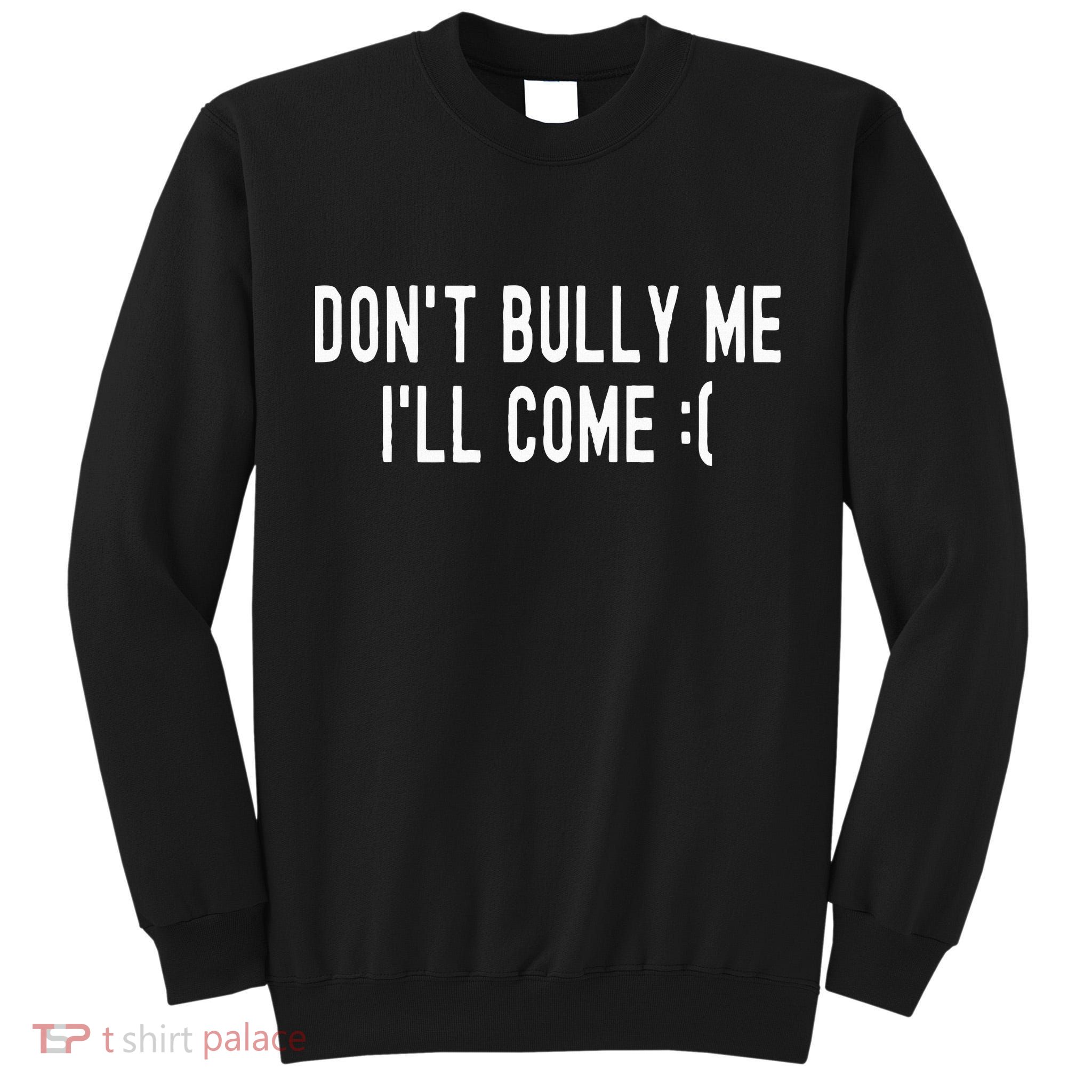 DonT Bully Me ILl Come Funny Sarcastic Meme Tall Sweatshirt